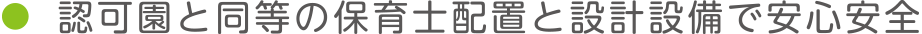 認可園と同等の保育士配置と設計設備で安心安全