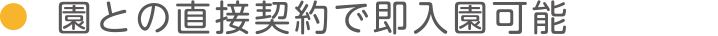 園との直接契約で即入園可能(先着順）